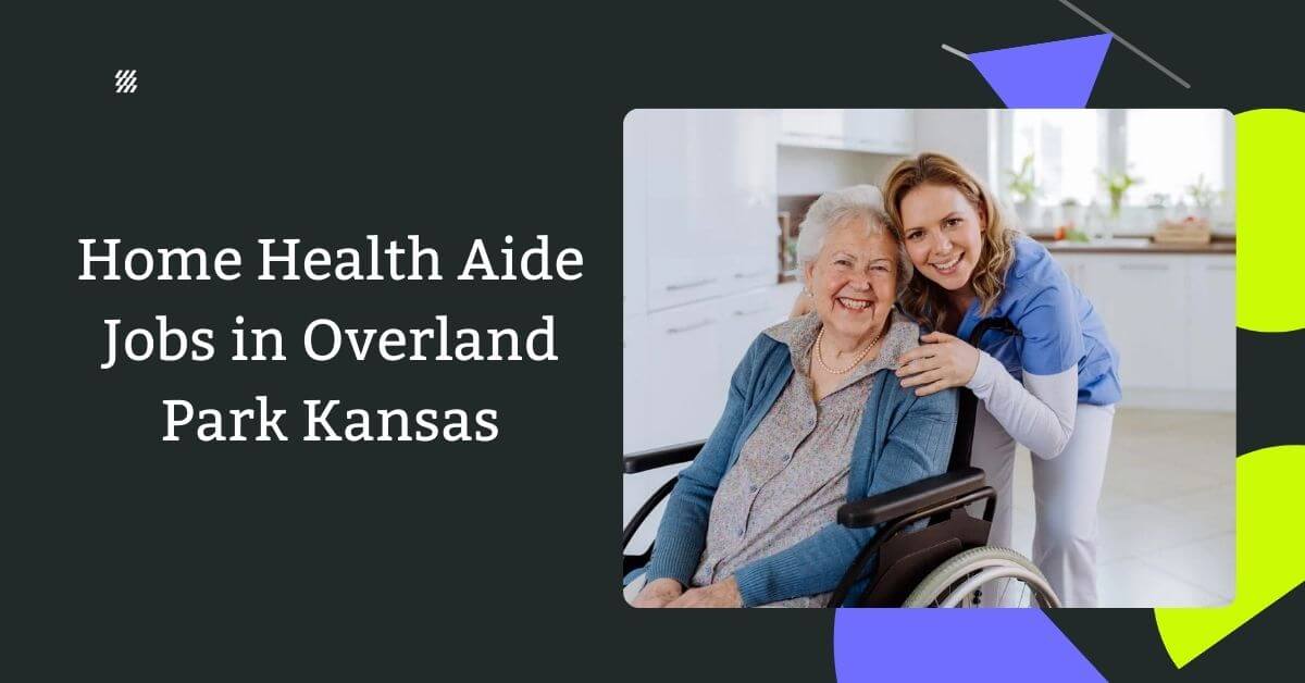 Home Health Aide Jobs in Overland Park Kansas