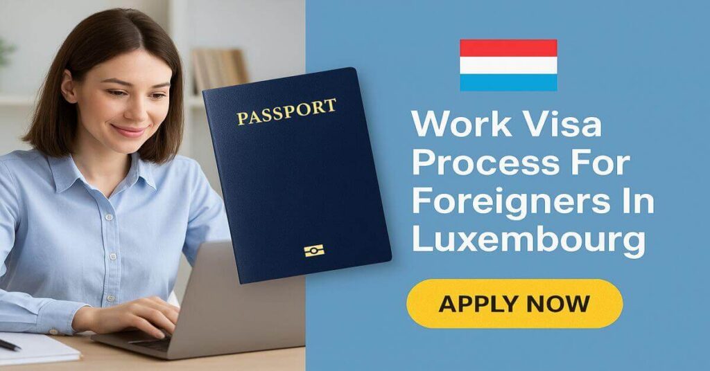 Work Visa Process For Foreigners In Luxembourg