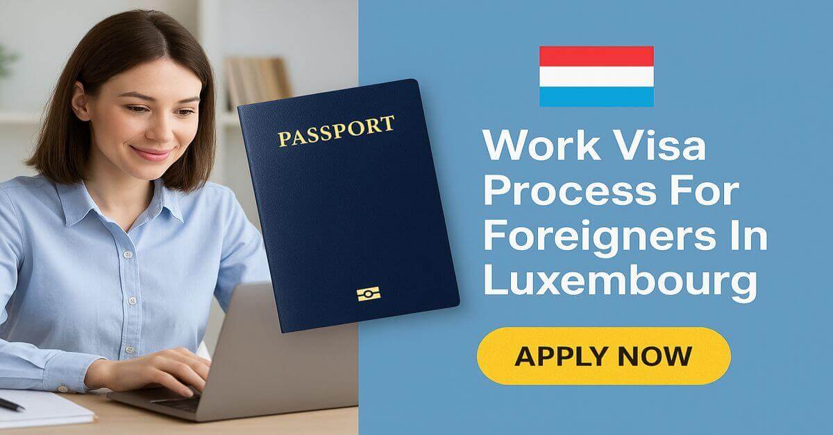 Work Visa Process For Foreigners In Luxembourg