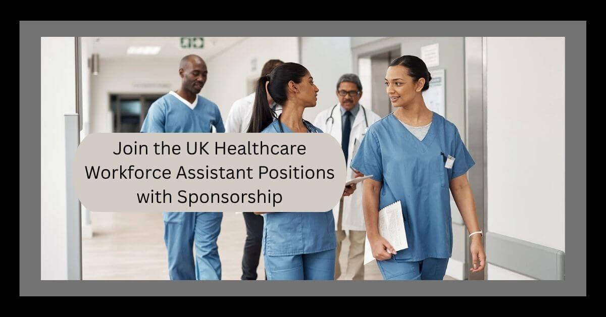 Join the UK Healthcare Workforce Assistant Positions with Sponsorship