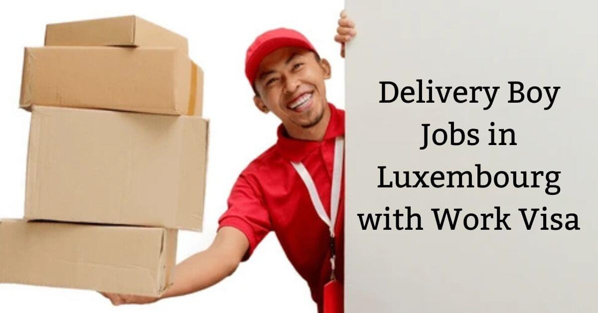Delivery Boy Jobs in Luxembourg with Work Visa
