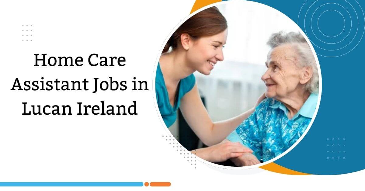 Home Care Assistant Jobs in Lucan Ireland