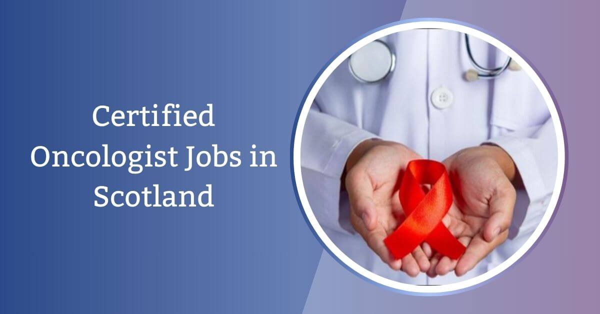 Certified Oncologist Jobs in Scotland