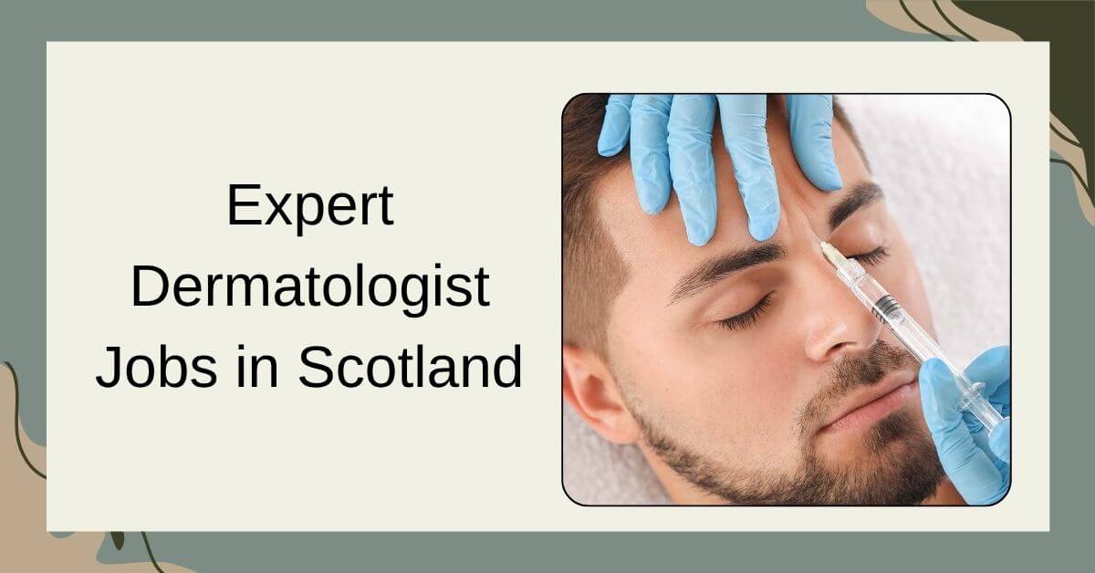 Expert Dermatologist Jobs in Scotland