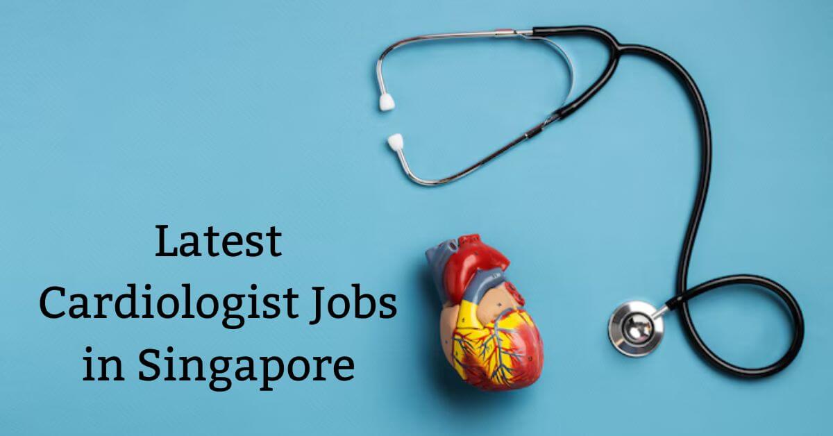 Latest Cardiologist Jobs in Singapore