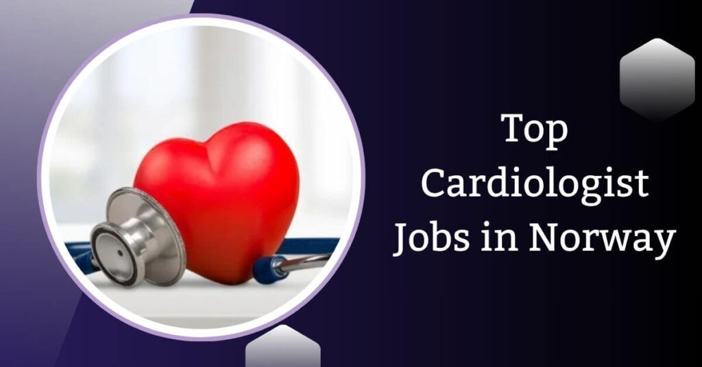 Top Cardiologist Jobs in Norway